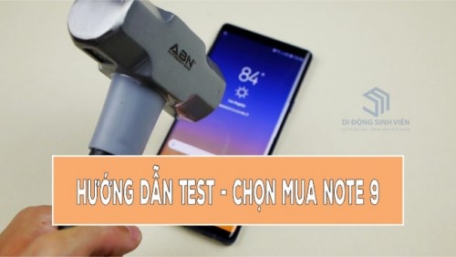 Hướng dẫn kiểm tra test máy và chọn mua Samsung Galaxy Note 9 chi tiết