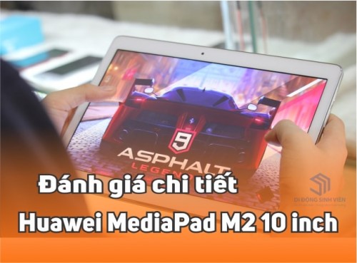 Trên tay - Đánh giá chi tiết Máy tính bảng Huawei Dtab MediaPad M2 10 inch giá rẻ