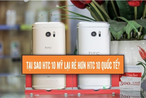 Tại sao HTC 10 xách tay Mỹ lại rẻ hơn HTC 10 Quốc tế? Phân biệt HTC 10 Mỹ vs HTC 10 Quốc tế