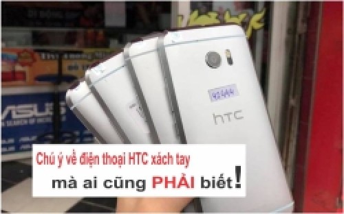 Điện thoại HTC xách tay là gì? Nên mua ở đâu uy tín mà giá rẻ tại Hải Phòng