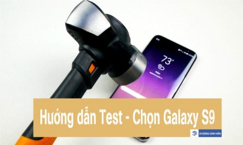 Hướng dẫn Kiểm tra Test máy và Chọn mua Samsung Galaxy S9 - S9+