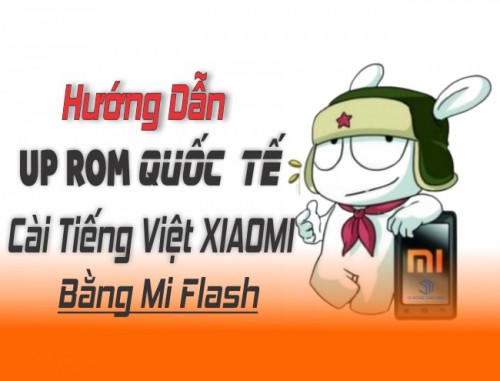 Hướng dẫn up rom quốc tế cài Full Tiếng Việt, CH Play bằng Mi Flash cho cách dòng máy Xiaomi